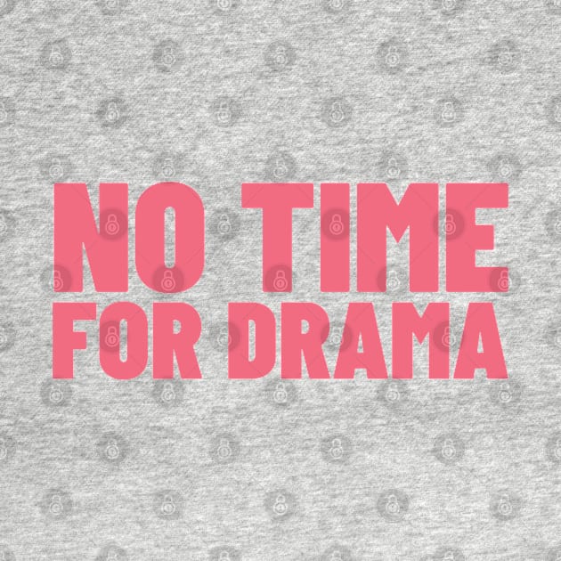 No Time For Drama. Funny Sarcastic NSFW Rude Inappropriate Saying by That Cheeky Tee